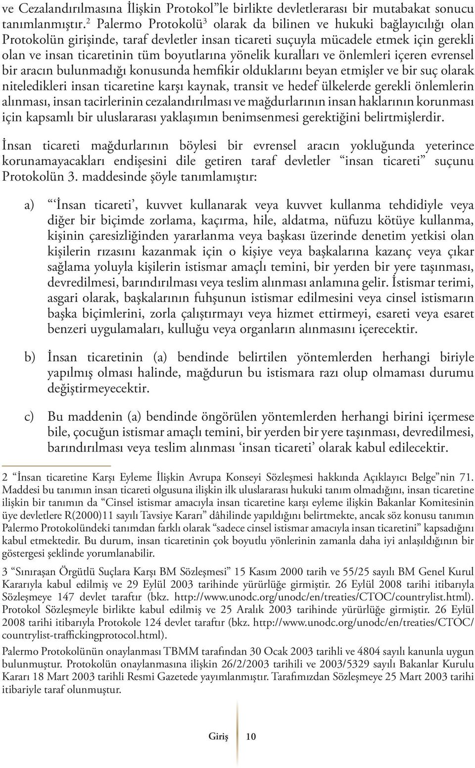 yönelik kuralları ve önlemleri içeren evrensel bir aracın bulunmadığı konusunda hemfikir olduklarını beyan etmişler ve bir suç olarak niteledikleri insan ticaretine karşı kaynak, transit ve hedef