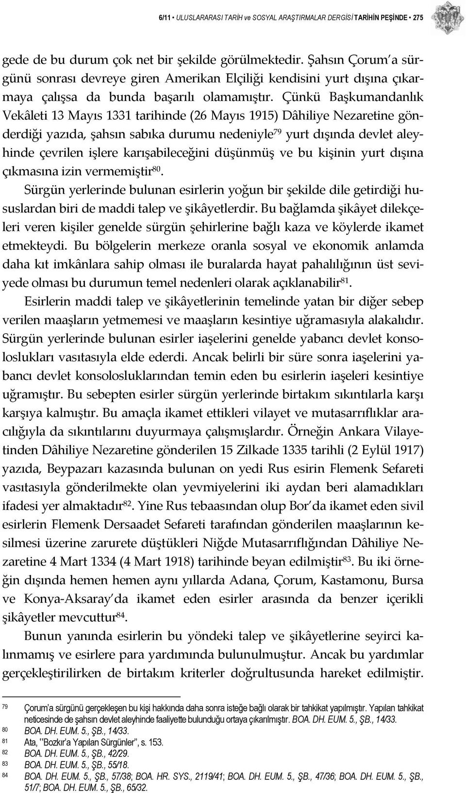 Çünkü Başkumandanlık Vekâleti 13 Mayıs 1331 tarihinde (26 Mayıs 1915) Dâhiliye Nezaretine gönderdiği yazıda, şahsın sabıka durumu nedeniyle 79 yurt dışında devlet aleyhinde çevrilen işlere