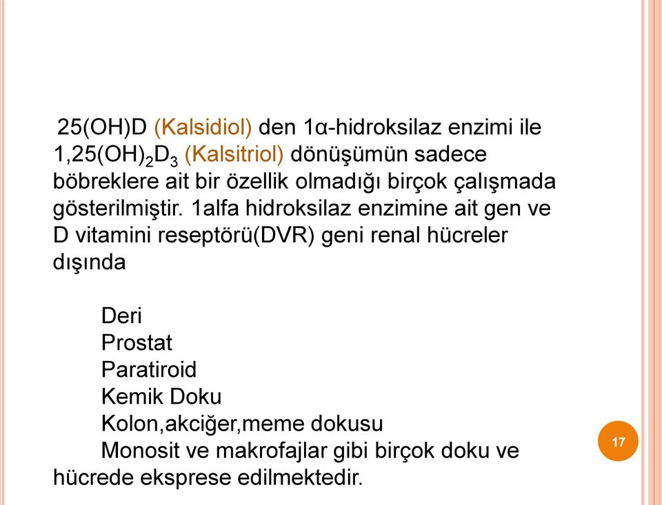 1alfa hidroksilaz enzimine ait gen ve D vitamini reseptörü(dvr) geni renal hücreler dışında Deri