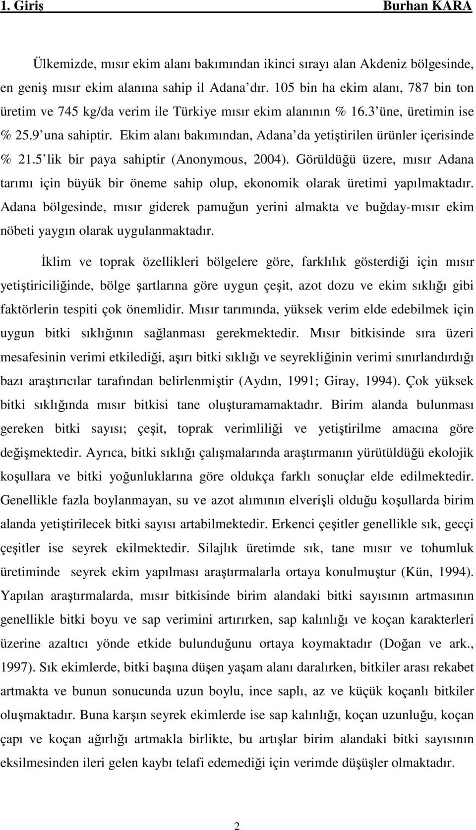 Ekim alanı bakımından, Adana da yetiştirilen ürünler içerisinde % 21.5 lik bir paya sahiptir (Anonymous, 2004).