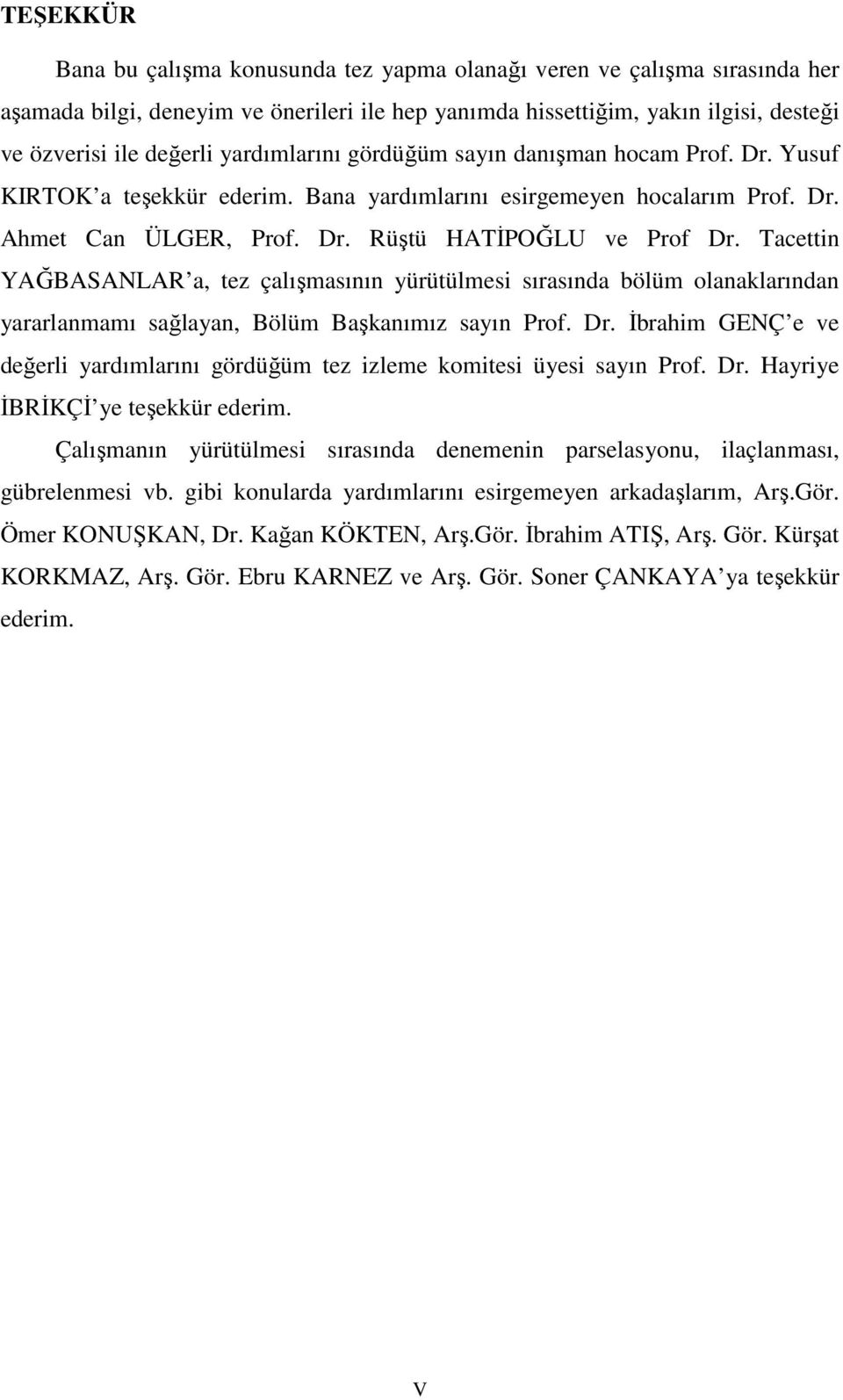 Tacettin YAĞBASANLAR a, tez çalışmasının yürütülmesi sırasında bölüm olanaklarından yararlanmamı sağlayan, Bölüm Başkanımız sayın Prof. Dr.