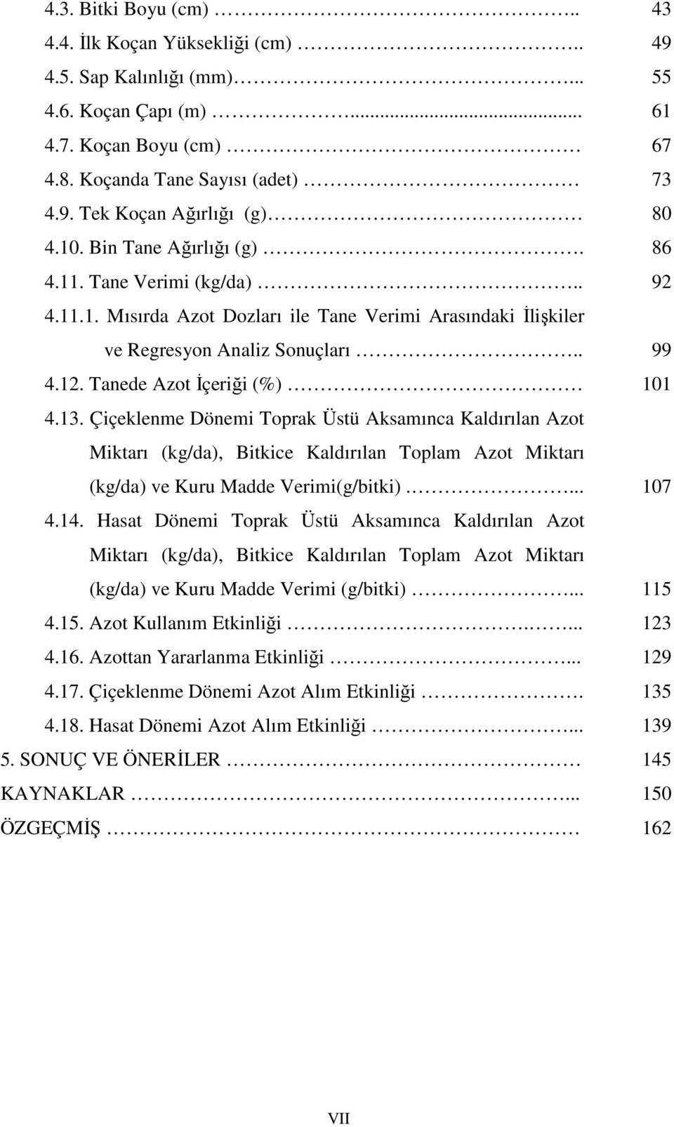 13. Çiçeklenme Dönemi Toprak Üstü Aksamınca Kaldırılan Azot Miktarı (kg/da), Bitkice Kaldırılan Toplam Azot Miktarı (kg/da) ve Kuru Madde Verimi(g/bitki).... 107 4.14.