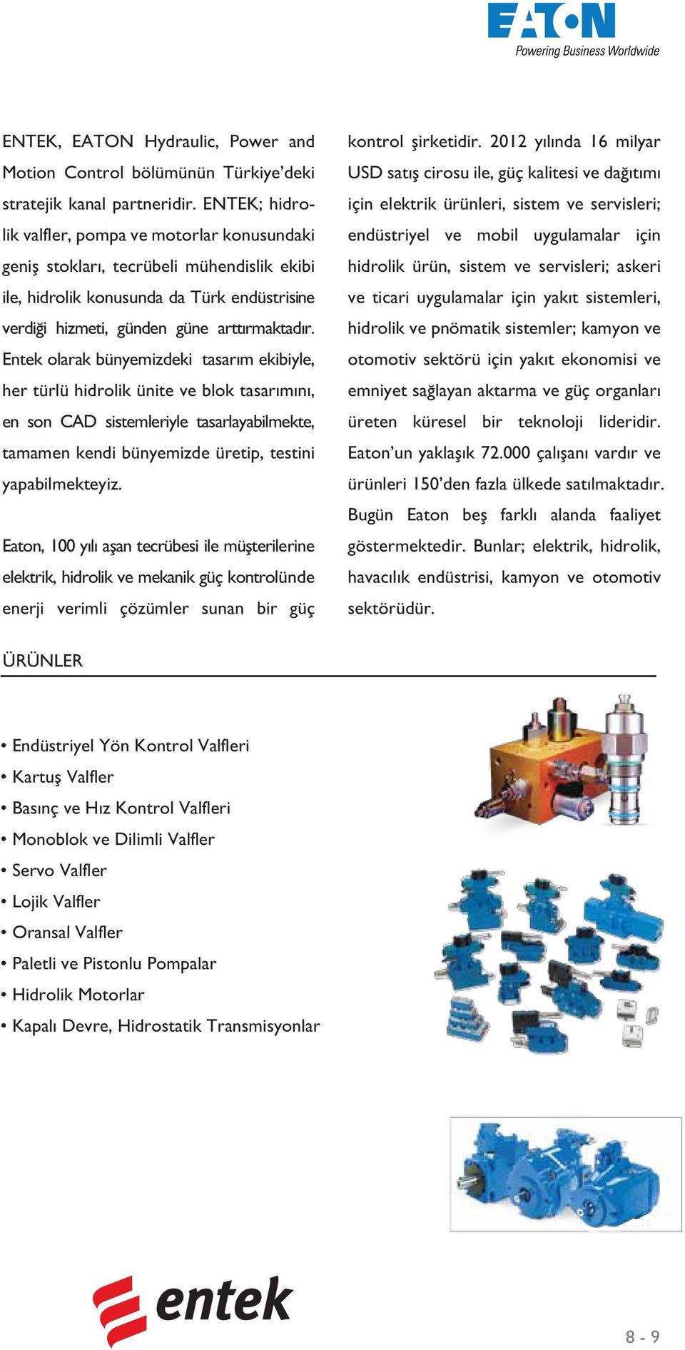 Entek olarak bünyemizdeki tasarım ekibiyle, her türlü hidrolik ünite ve blok tasarımını, en son CAD sistemleriyle tasarlayabilmekte, tamamen kendi bünyemizde üretip, testini yapabilmekteyiz.