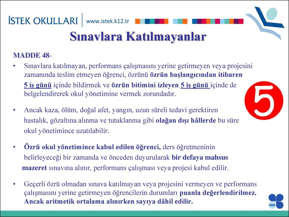 Ancak kaza, ölüm, doğal afet, yangın, uzun süreli tedavi gerektiren hastalık, gözaltına alınma ve tutuklanma gibi olağan dışı hâllerde bu süre okul yönetimince uzatılabilir.