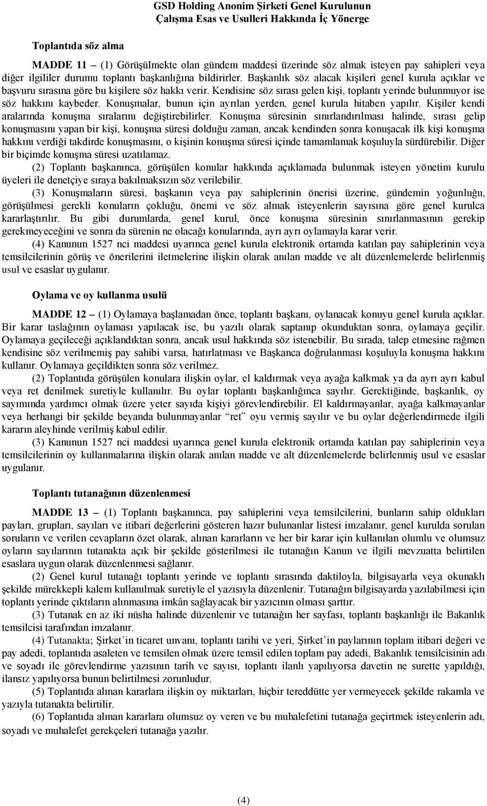 Kendisine söz sırası gelen kişi, toplantı yerinde bulunmuyor ise söz hakkını kaybeder. Konuşmalar, bunun için ayrılan yerden, genel kurula hitaben yapılır.