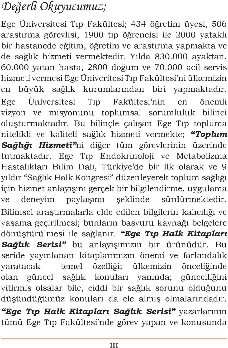 000 acil servis hizmeti vermesi Ege Üniveritesi Tıp Fakültesi ni ülkemizin en büyük sağlık kurumlarından biri yapmaktadır.