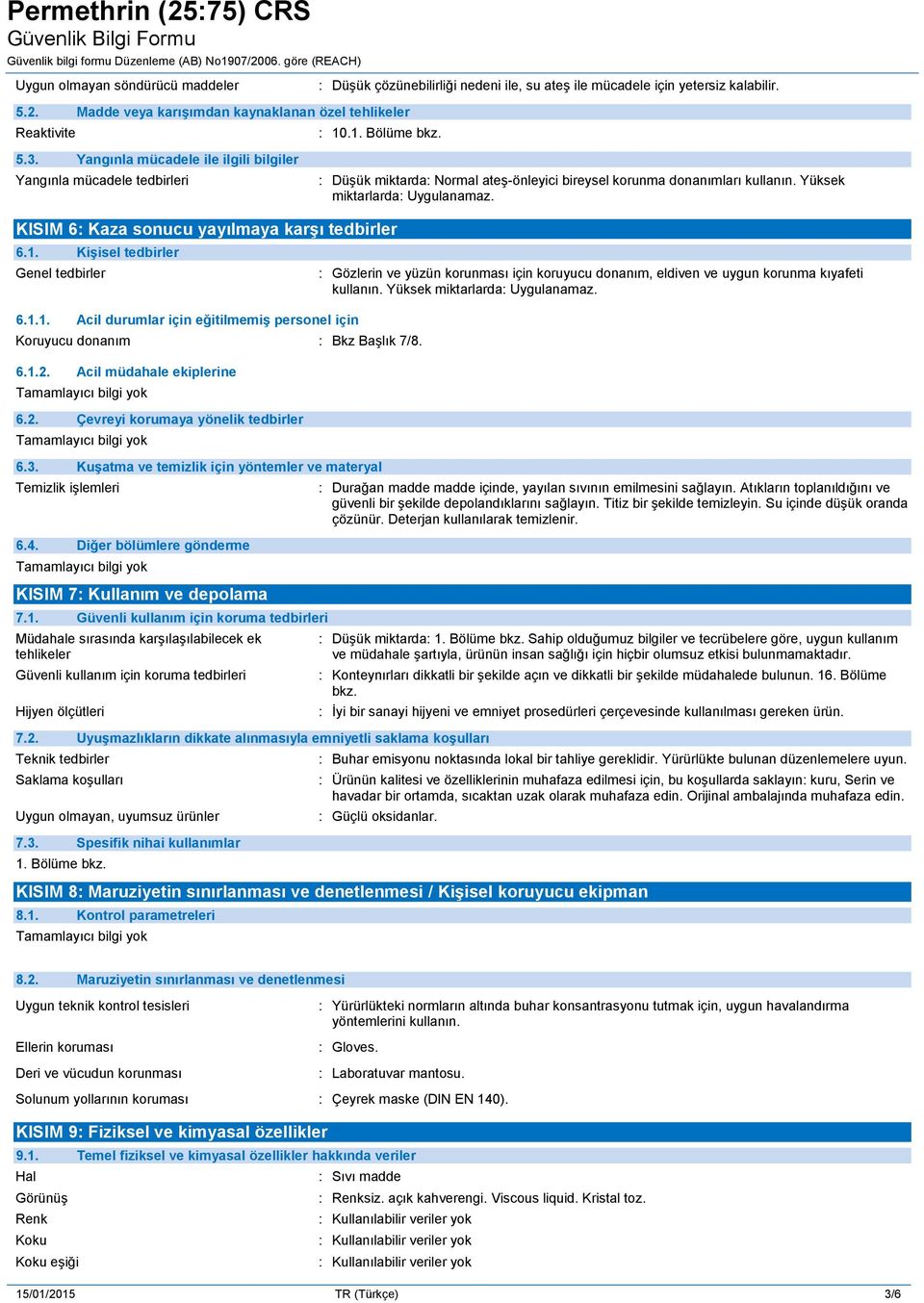 KISIM 6: Kaza sonucu yayılmaya karşı tedbirler 6.1. Kişisel tedbirler Genel tedbirler 6.1.1. Acil durumlar için eğitilmemiş personel için Koruyucu donanım : Bkz Başlık 7/8. 6.1.2.