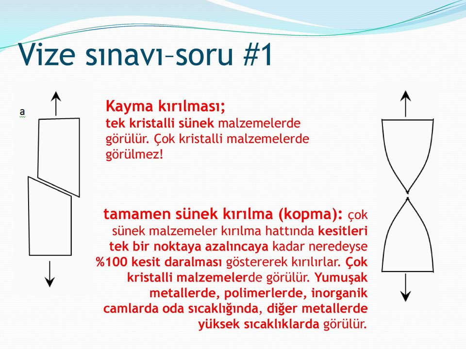 tamamen sünek kırılma (kopma): çok sünek malzemeler kırılma hattında kesitleri tek bir noktaya azalıncaya