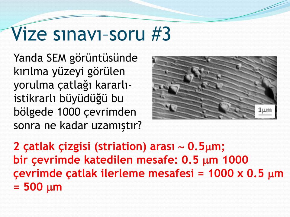 uzamıştır? 2 çatlak çizgisi (striation) arası 0.