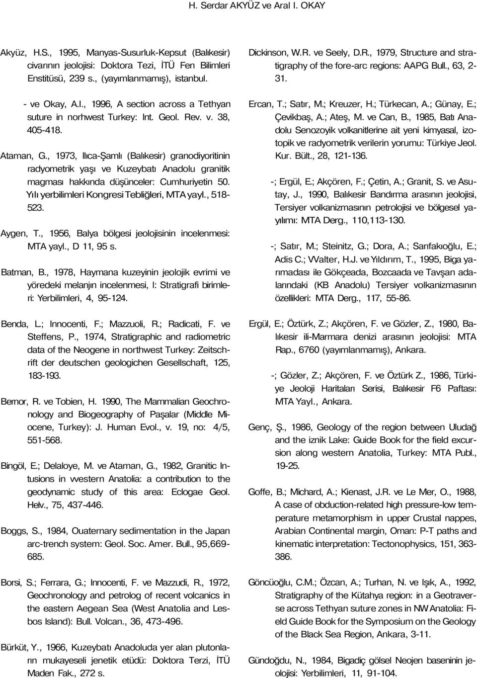 Yılı yerbilimleri Kongresi Tebliğleri, MTA yayl., 518-523. Aygen, T., 1956, Balya bölgesi jeolojisinin incelenmesi: MTA yayl., D 11, 95 s. Batman, B.