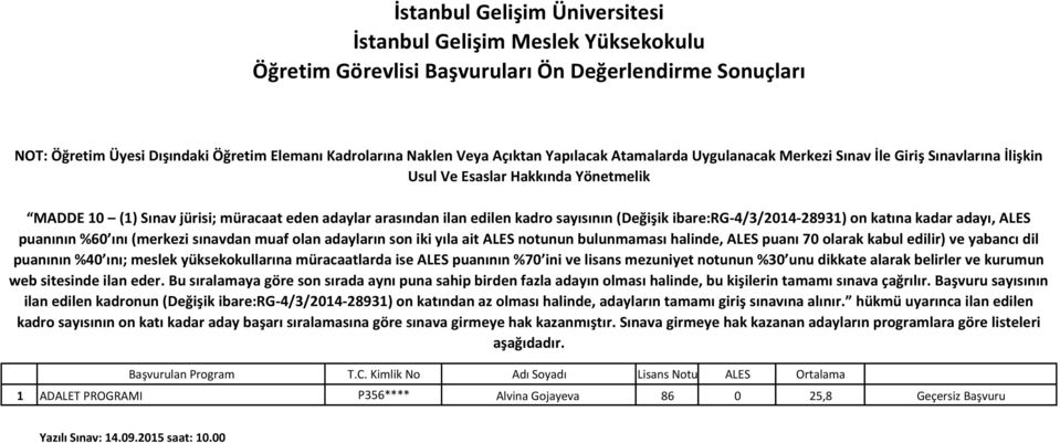 (Değişik ibare:rg-4/3/2014-28931) on katına kadar adayı, ALES puanının %60 ını (merkezi sınavdan muaf olan adayların son iki yıla ait ALES notunun bulunmaması halinde, ALES puanı 70 olarak kabul