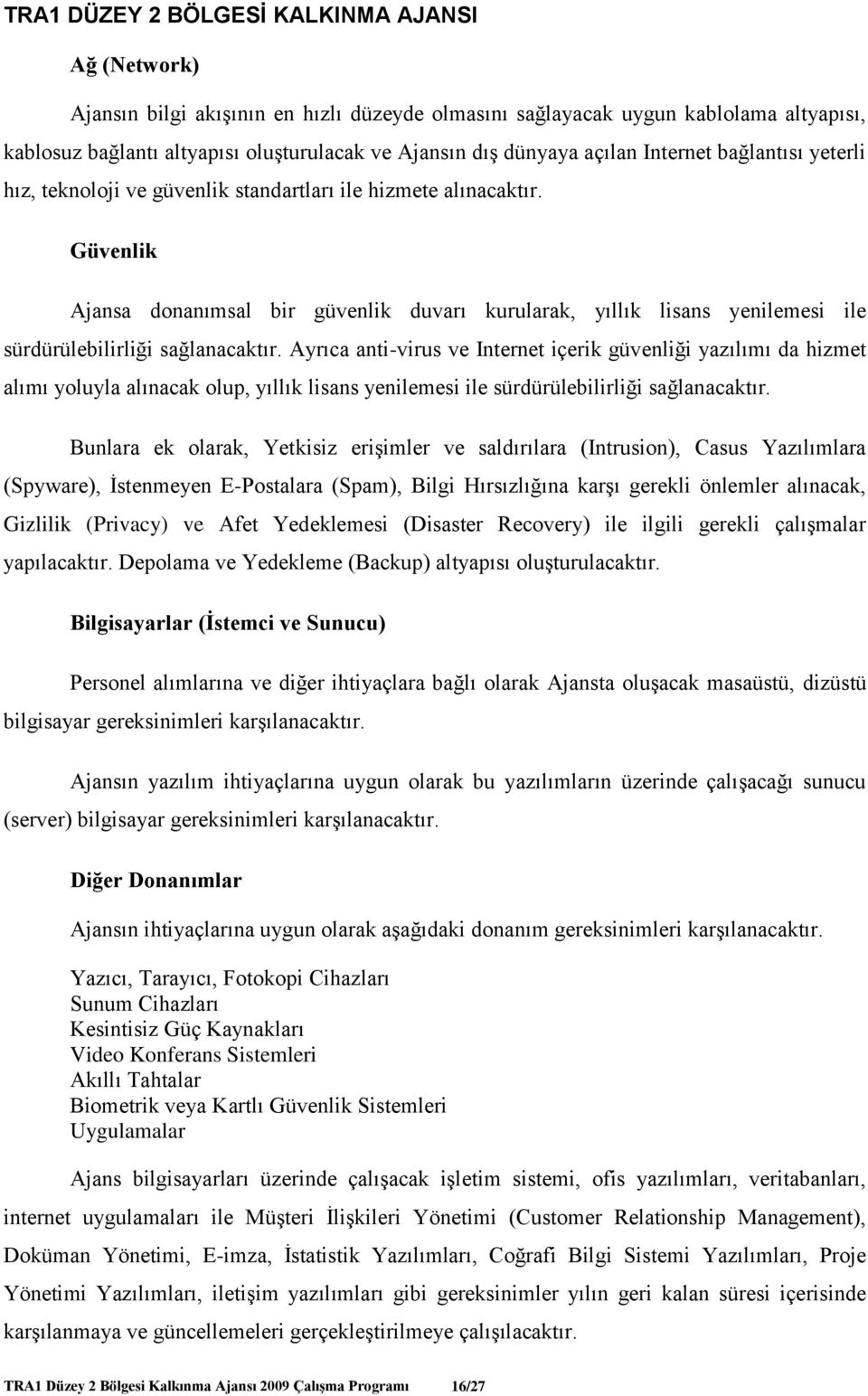 Ayrıca anti-virus ve Internet içerik güvenliği yazılımı da hizmet alımı yoluyla alınacak olup, yıllık lisans yenilemesi ile sürdürülebilirliği sağlanacaktır.