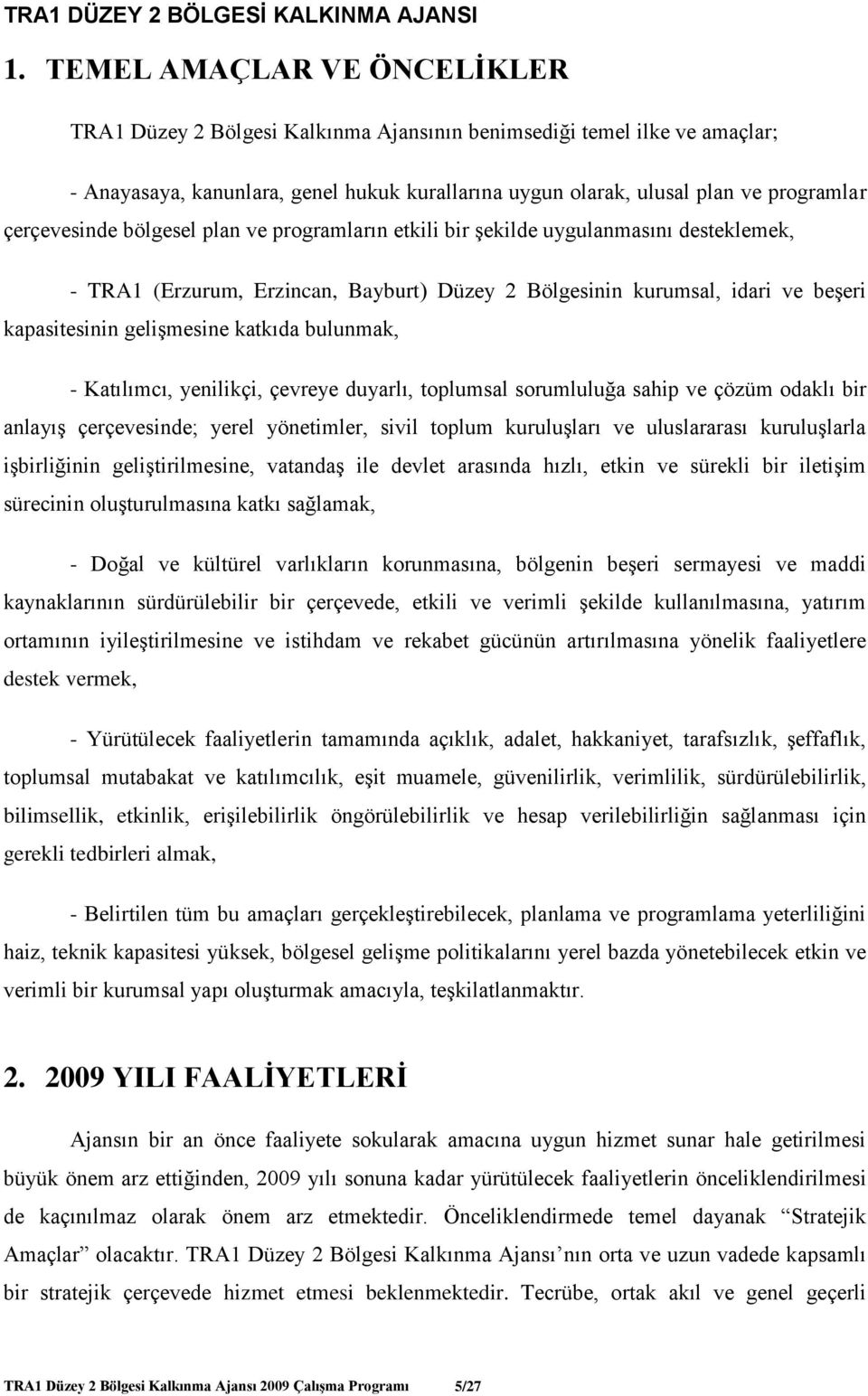 katkıda bulunmak, - Katılımcı, yenilikçi, çevreye duyarlı, toplumsal sorumluluğa sahip ve çözüm odaklı bir anlayış çerçevesinde; yerel yönetimler, sivil toplum kuruluşları ve uluslararası