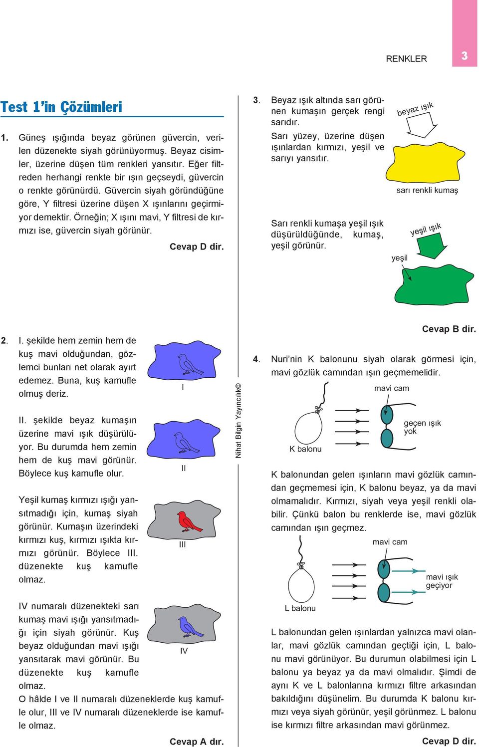 Örneğin; X ı, filtresi de ise, güvercin görünür. Sarı yüzey, üzerine düşen lardan, ve yı yansıtır. Sarı renkli kumaşa ışık düşürüldüğünde, kumaş, görünür. 3.