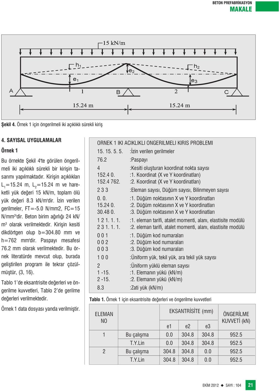 24 m ve hareketli yük değeri 15 kn/m, toplam ölü yük değeri 8.3 kn/m'dir. İzin verilen gerilmeler, FT=-5.0 N/mm2, FC=15 N/mm 2 'dir. Beton birim ağırlığı 24 kn/ m 3 olarak verilmektedir.