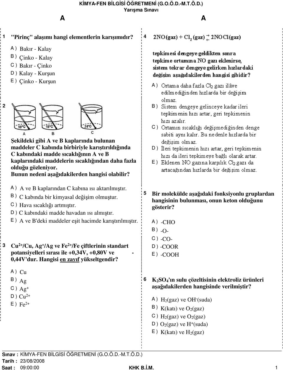 kaplarındaki maddelerin sıcaklığından daha fazla olduğu gözleniyor. unun nedeni aşağıdakilerden hangisi olabilir? A ve kaplarından C kabına ısı aktarılmıştır. C kabında bir kimyasal değişim olmuştur.