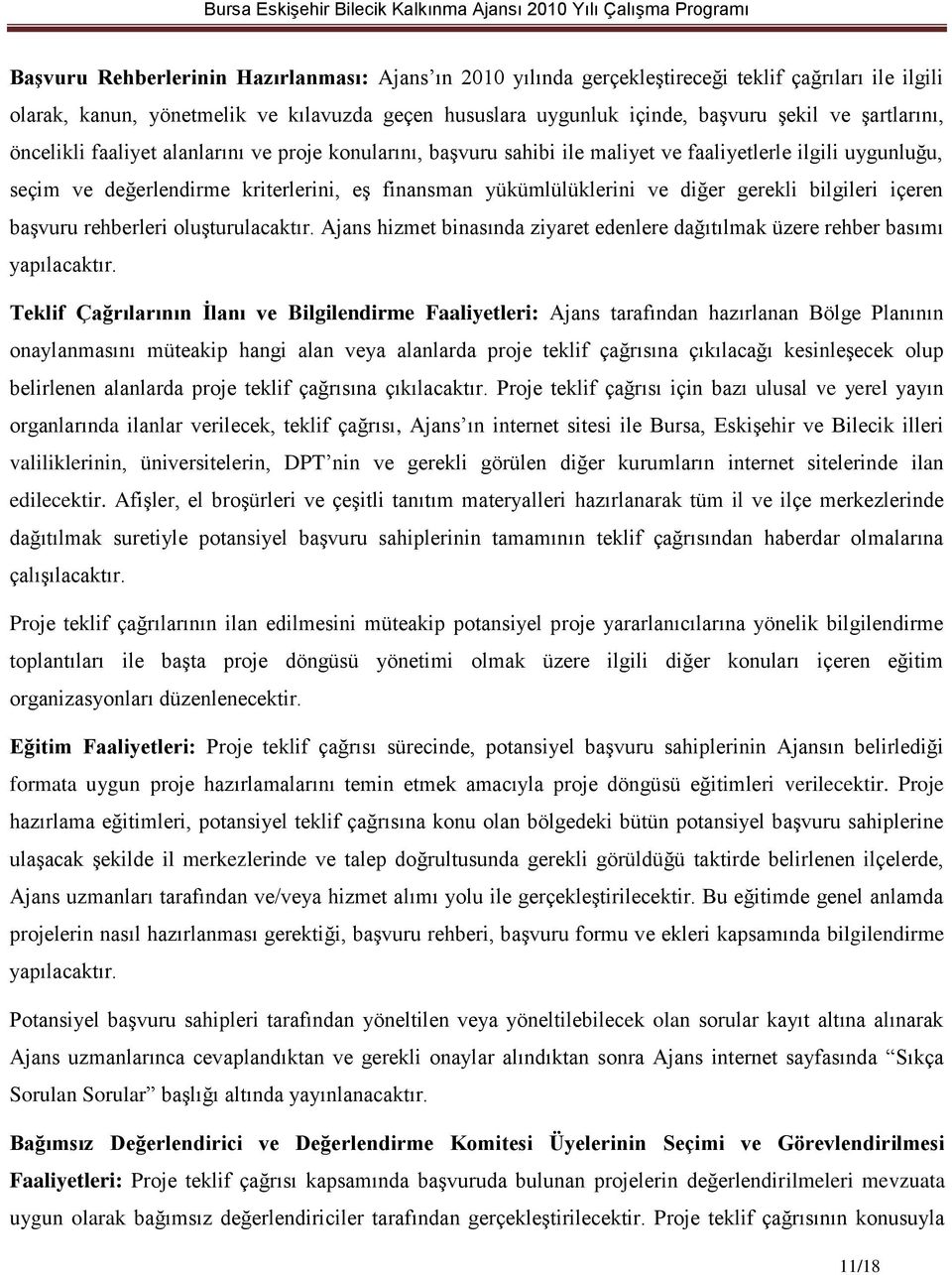 diğer gerekli bilgileri içeren başvuru rehberleri oluşturulacaktır. Ajans hizmet binasında ziyaret edenlere dağıtılmak üzere rehber basımı yapılacaktır.