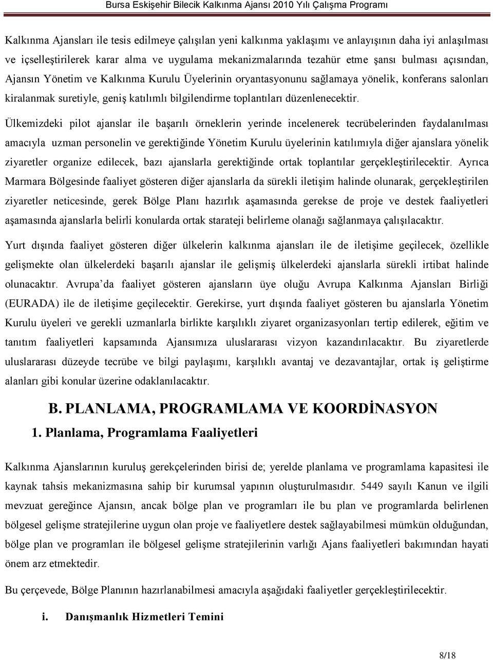 Ülkemizdeki pilot ajanslar ile başarılı örneklerin yerinde incelenerek tecrübelerinden faydalanılması amacıyla uzman personelin ve gerektiğinde Yönetim Kurulu üyelerinin katılımıyla diğer ajanslara