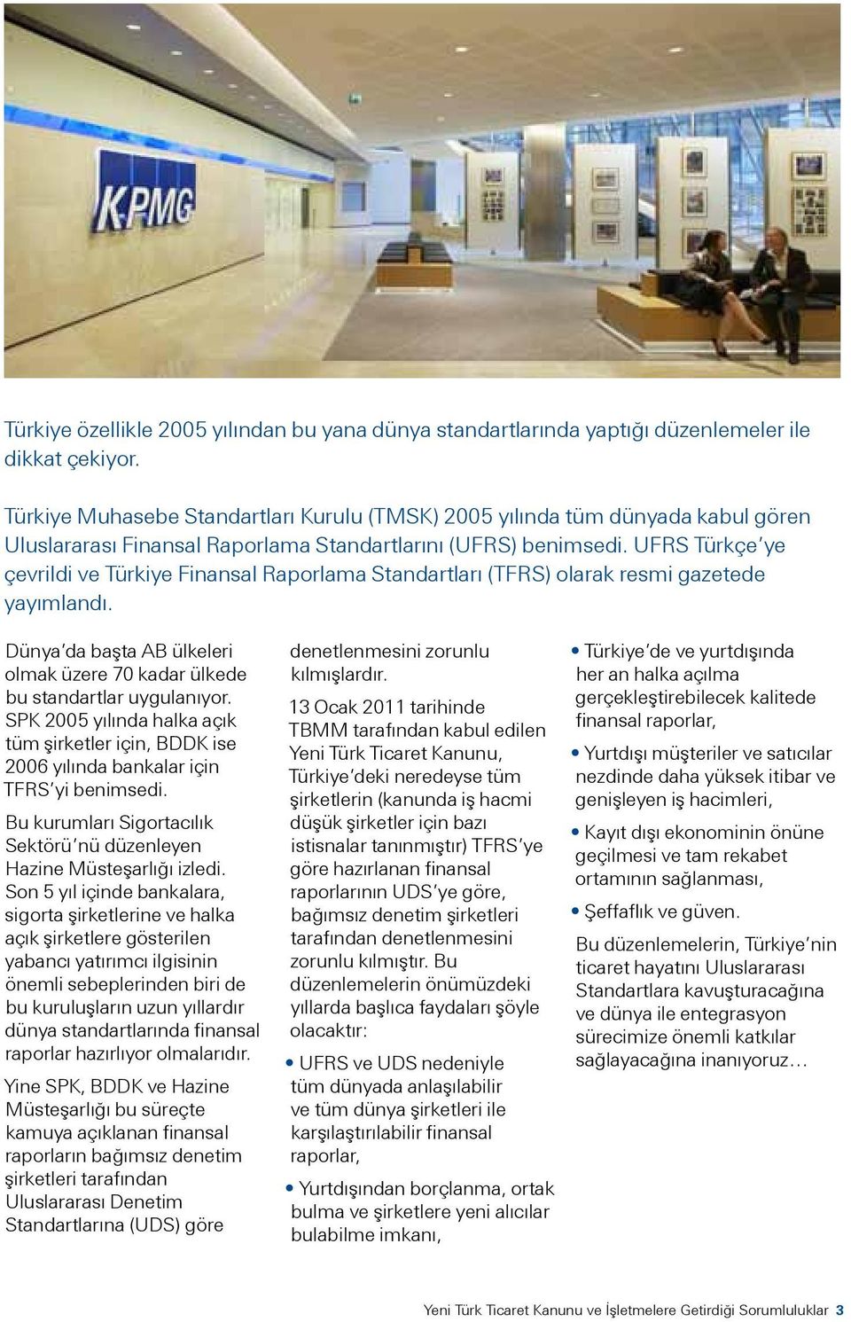 UFRS Türkçe ye çevrildi ve Türkiye Finansal Raporlama Standartları (TFRS) olarak resmi gazetede yayımlandı. Dünya da başta AB ülkeleri olmak üzere 70 kadar ülkede bu standartlar uygulanıyor.