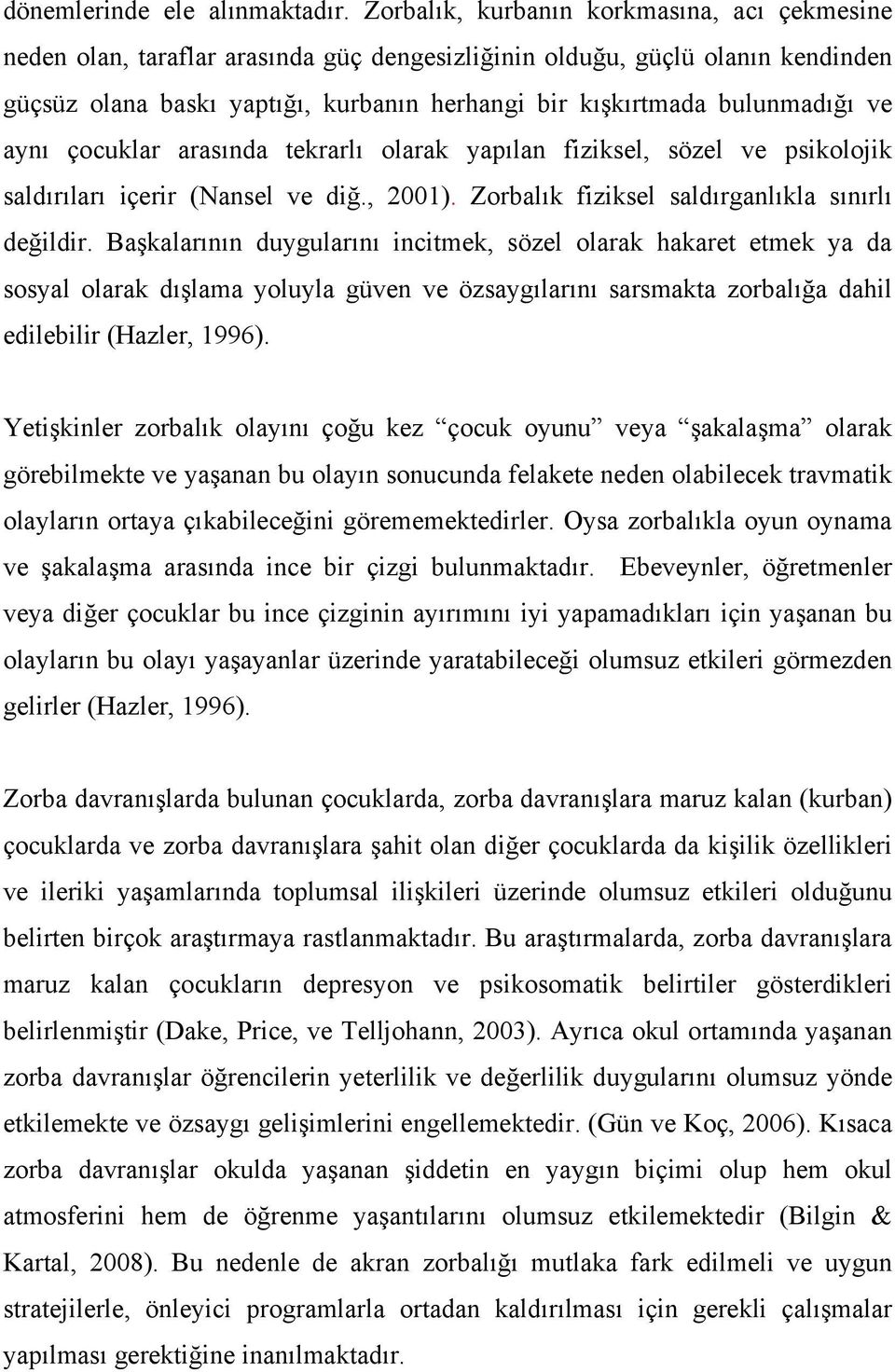 ve aynı çocuklar arasında tekrarlı olarak yapılan fiziksel, sözel ve psikolojik saldırıları içerir (Nansel ve diğ., 2001). Zorbalık fiziksel saldırganlıkla sınırlı değildir.