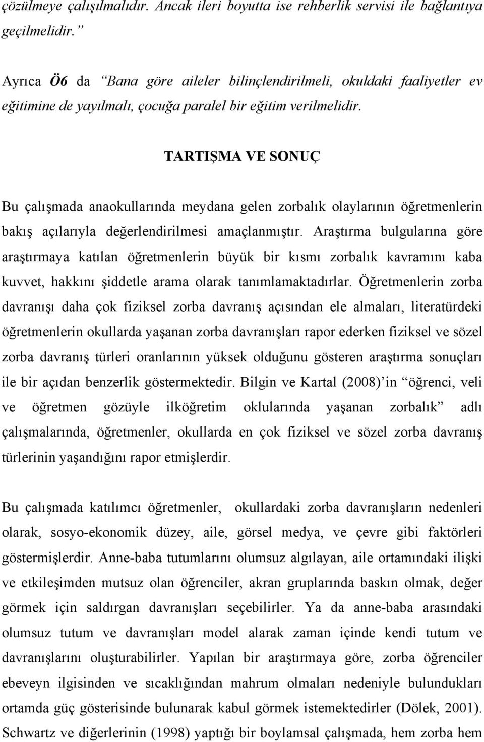 TARTIŞMA VE SONUÇ Bu çalışmada anaokullarında meydana gelen zorbalık olaylarının öğretmenlerin bakış açılarıyla değerlendirilmesi amaçlanmıştır.