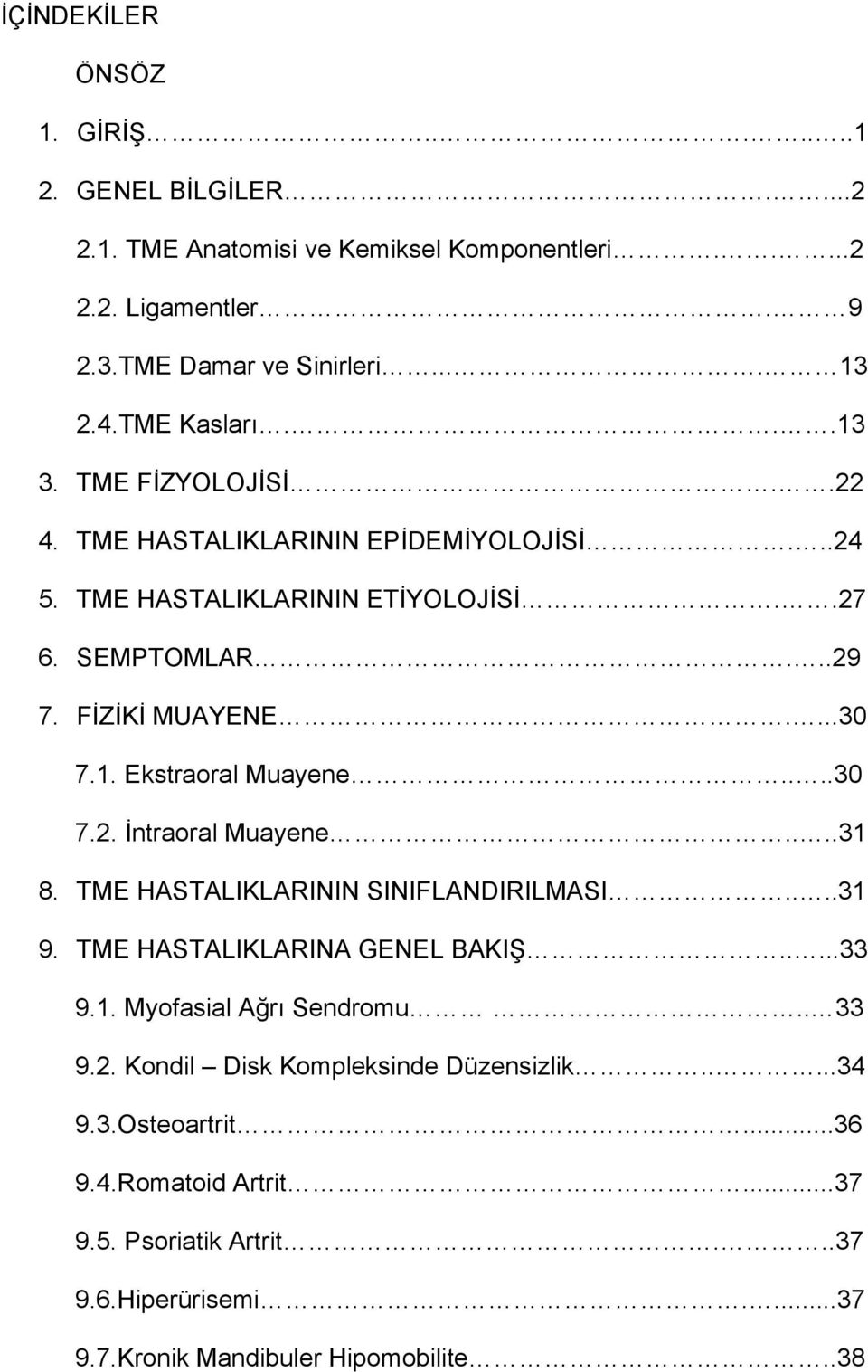 ...30 7.2. İntraoral Muayene....31 8. TME HASTALIKLARININ SINIFLANDIRILMASI....31 9. TME HASTALIKLARINA GENEL BAKIŞ.....33 9.1. Myofasial Ağrı Sendromu.. 33 9.2. Kondil Disk Kompleksinde Düzensizlik.