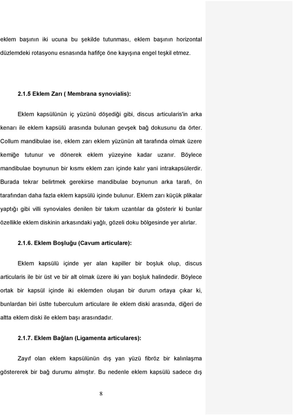 Collum mandibulae ise, eklem zarı eklem yüzünün alt tarafında olmak üzere kemiğe tutunur ve dönerek eklem yüzeyine kadar uzanır.