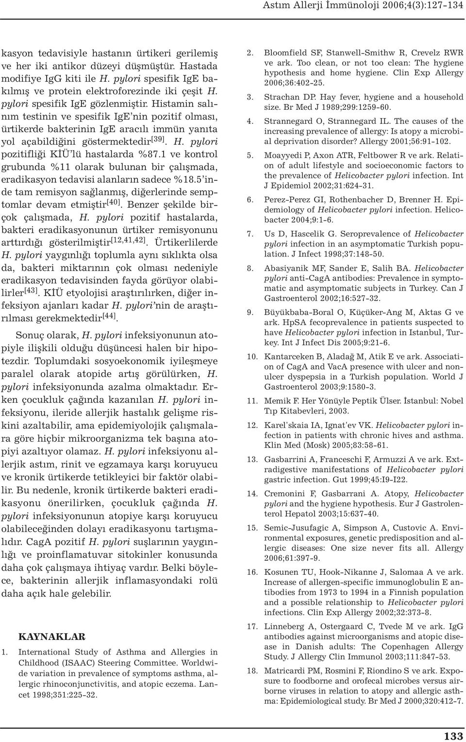 1 ve kontrol grubunda %11 olarak bulunan bir çalışmada, eradikasyon tedavisi alanların sadece %18.5 inde tam remisyon sağlanmış, diğerlerinde semptomlar devam etmiştir [40].