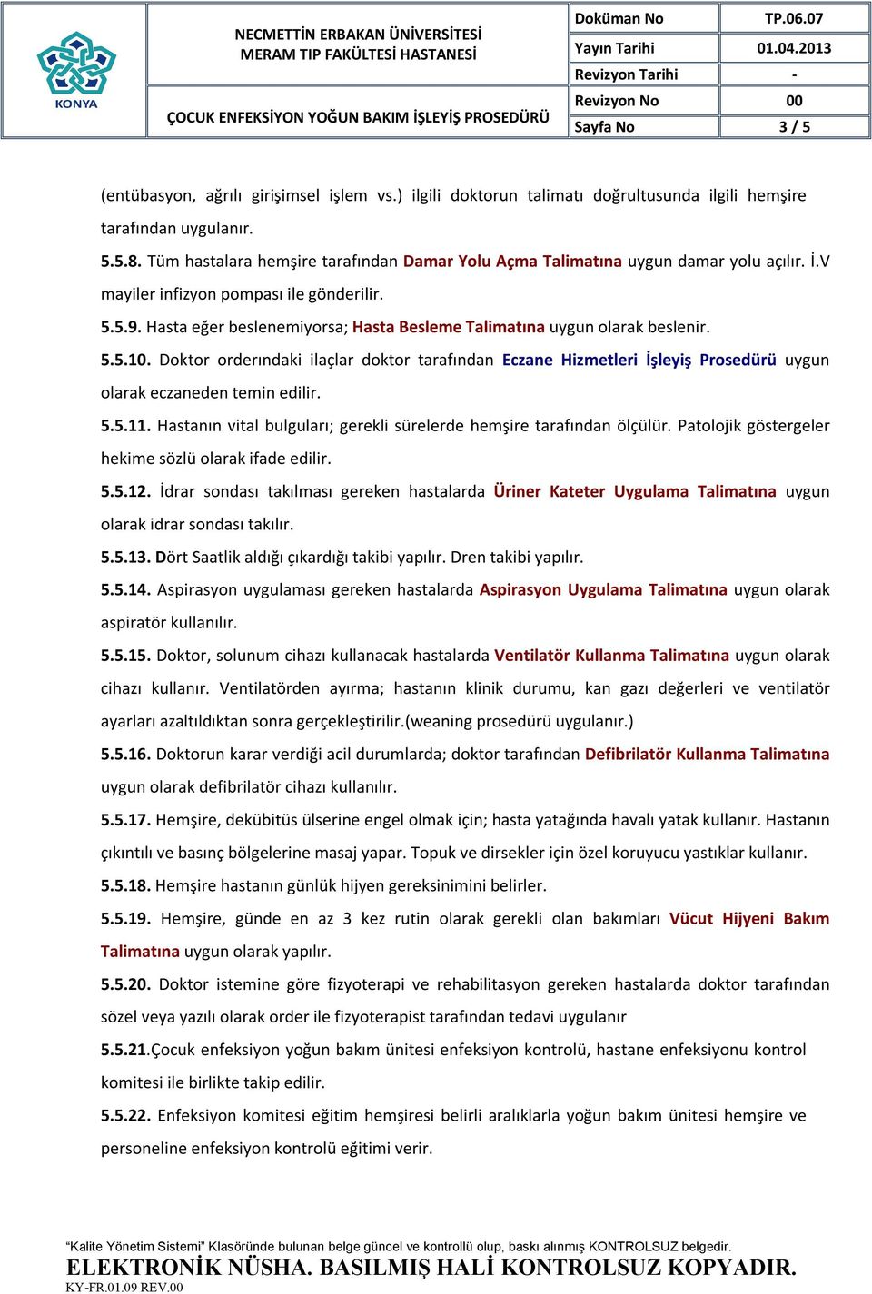 Hasta eğer beslenemiyorsa; Hasta Besleme Talimatına uygun olarak beslenir. 5.5.10. Doktor orderındaki ilaçlar doktor tarafından Eczane Hizmetleri İşleyiş Prosedürü uygun olarak eczaneden temin edilir.