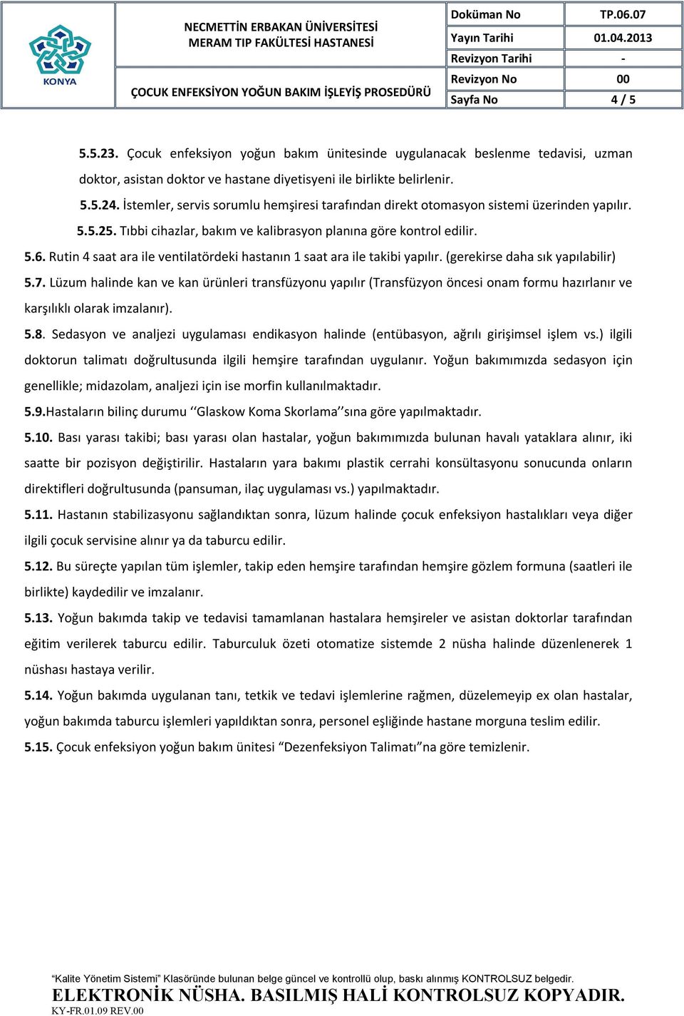 Rutin 4 saat ara ile ventilatördeki hastanın 1 saat ara ile takibi yapılır. (gerekirse daha sık yapılabilir) 5.7.