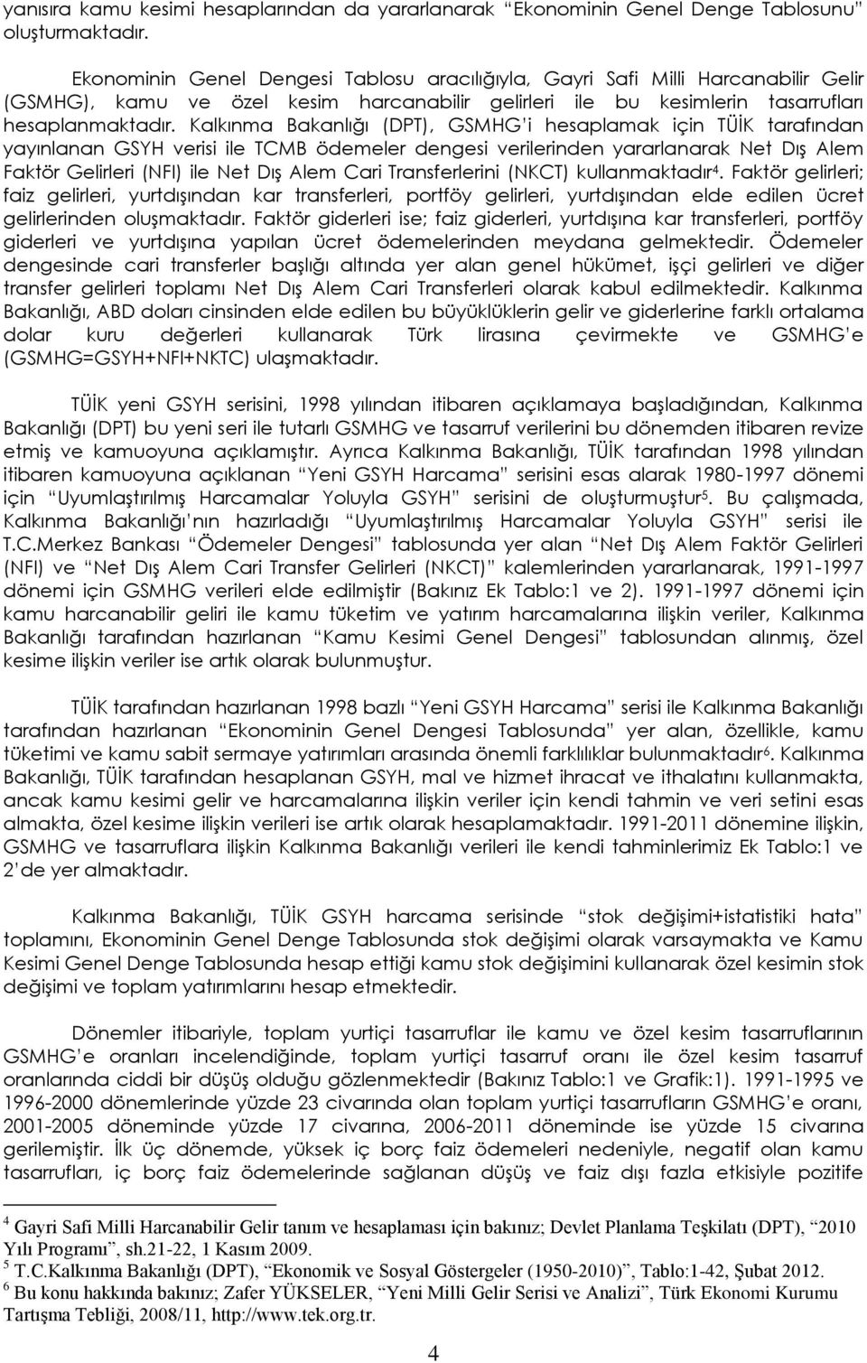 Kalkınma Bakanlığı (DPT), GSMHG i hesaplamak için TÜİK tarafından yayınlanan GSYH verisi ile TCMB ödemeler dengesi verilerinden yararlanarak Net Dış Alem Faktör Gelirleri (NFI) ile Net Dış Alem Cari