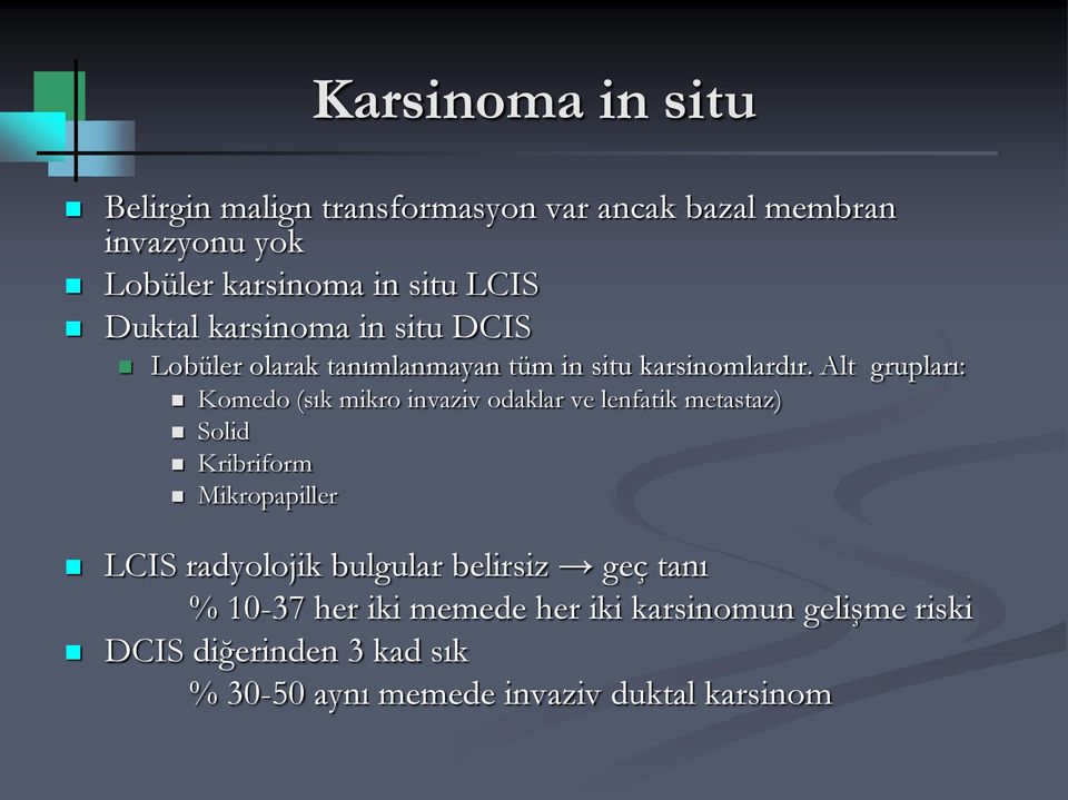 Alt grupları: Komedo (sık mikro invaziv odaklar ve lenfatik metastaz) Solid Kribriform Mikropapiller LCIS radyolojik