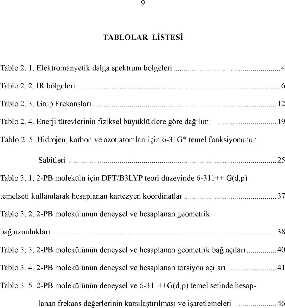 .. 37 Tablo 3. 2. 2-PB molekülünün deneysel ve hesaplanan geometrik bağ uzunlukları... 38 Tablo 3. 3. 2-PB molekülünün deneysel ve hesaplanan geometrik bağ açıları... 40