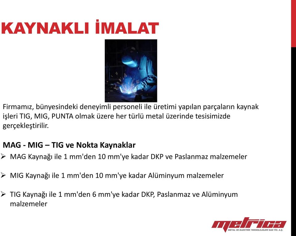 MAG - MIG TIG ve Nokta Kaynaklar MAG Kaynağı ile 1 mm'den 10 mm'ye kadar DKP ve Paslanmaz malzemeler MIG