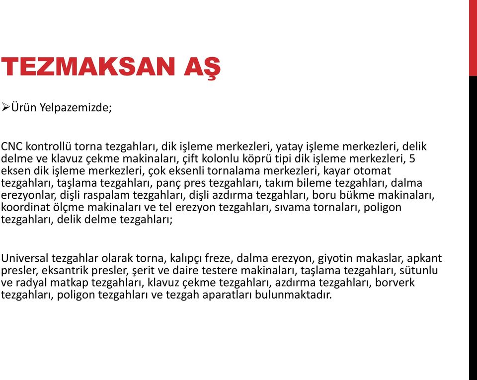 tezgahları, dişli azdırma tezgahları, boru bükme makinaları, koordinat ölçme makinaları ve tel erezyon tezgahları, sıvama tornaları, poligon tezgahları, delik delme tezgahları; Universal tezgahlar