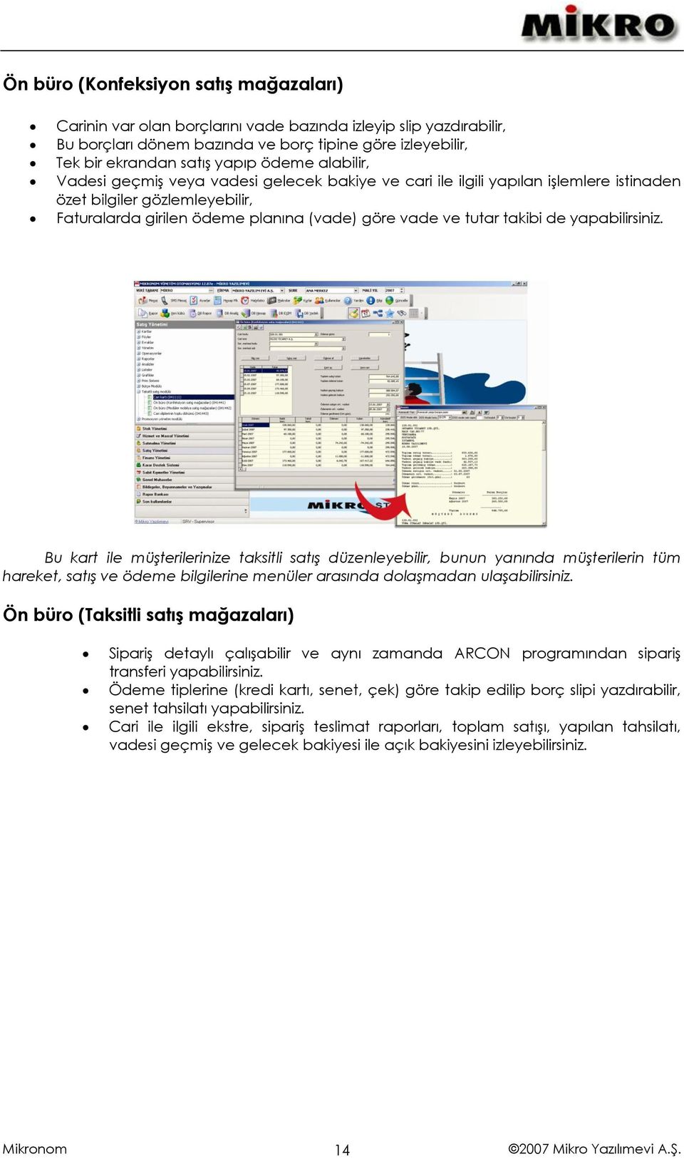 takibi de yapabilirsiniz. Bu kart ile müşterilerinize taksitli satış düzenleyebilir, bunun yanında müşterilerin tüm hareket, satış ve ödeme bilgilerine menüler arasında dolaşmadan ulaşabilirsiniz.