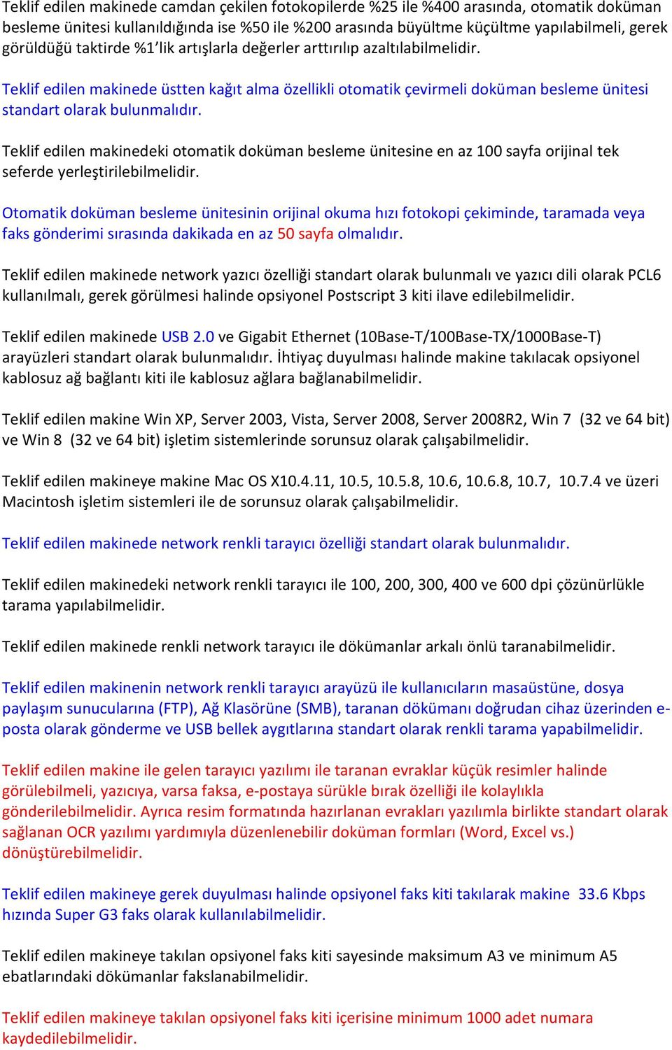 Teklif edilen makinedeki otomatik doküman besleme ünitesine en az 100 sayfa orijinal tek seferde yerleştirilebilmelidir.