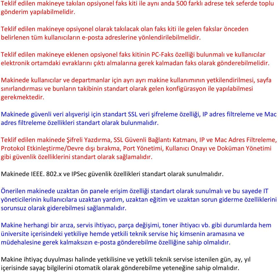 Teklif edilen makineye eklenen opsiyonel faks kitinin PC-Faks özelliği bulunmalı ve kullanıcılar elektronik ortamdaki evraklarını çıktı almalarına gerek kalmadan faks olarak gönderebilmelidir.