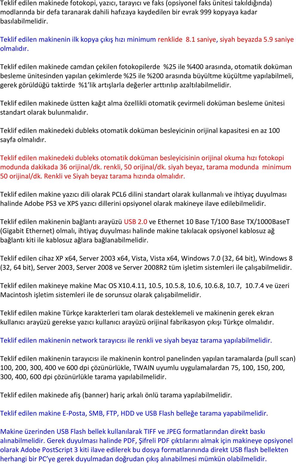 9 saniye Teklif edilen makinede camdan çekilen fotokopilerde %25 ile %400 arasında, otomatik doküman besleme ünitesinden yapılan çekimlerde %25 ile %200 arasında büyültme küçültme yapılabilmeli,