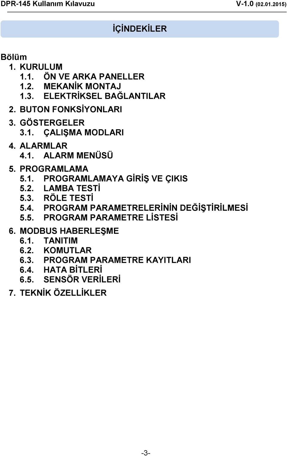 . PROGRAMLAMAYA GİRİŞ VE ÇIKIS 5.2. LAMBA TESTİ 5.3. RÖLE TESTİ 5.4. PROGRAM PARAMETRELERİNİN DEĞİŞTİRİLMESİ 5.5. PROGRAM PARAMETRE LİSTESİ 6.