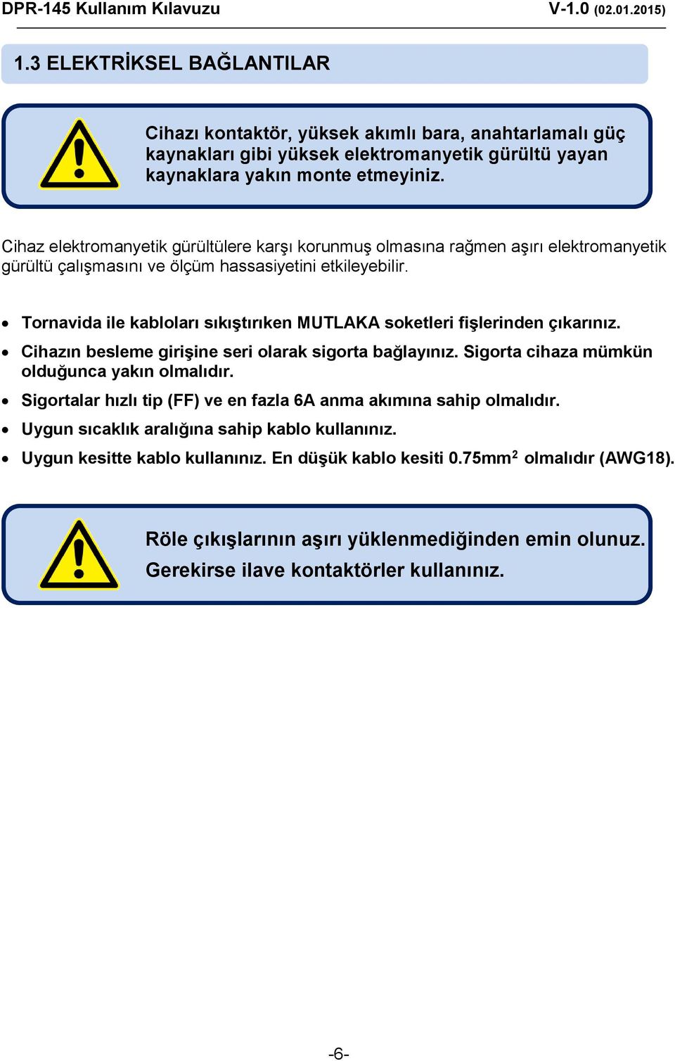 Cihaz elektromanyetik gürültülere karşı korunmuş olmasına rağmen aşırı elektromanyetik gürültü çalışmasını ve ölçüm hassasiyetini etkileyebilir.