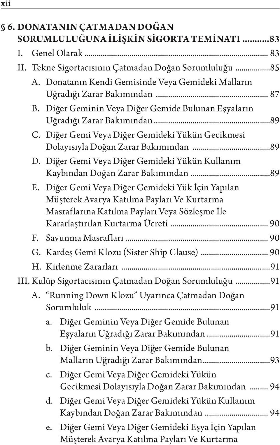 Diğer Gemi Veya Diğer Gemideki Yükün Gecikmesi Dolayısıyla Doğan Zarar Bakımından...89 D. Diğer Gemi Veya Diğer Gemideki Yükün Kullanım Kaybından Doğan Zarar Bakımından...89 E.