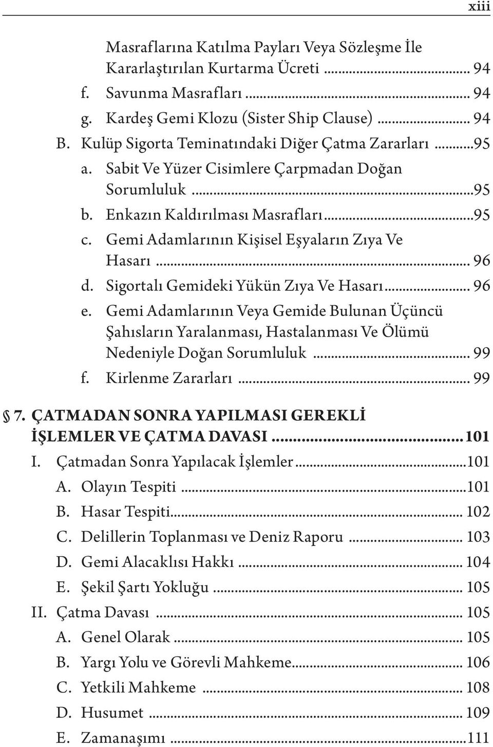 Gemi Adamlarının Kişisel Eşyaların Zıya Ve Hasarı... 96 d. Sigortalı Gemideki Yükün Zıya Ve Hasarı... 96 e.