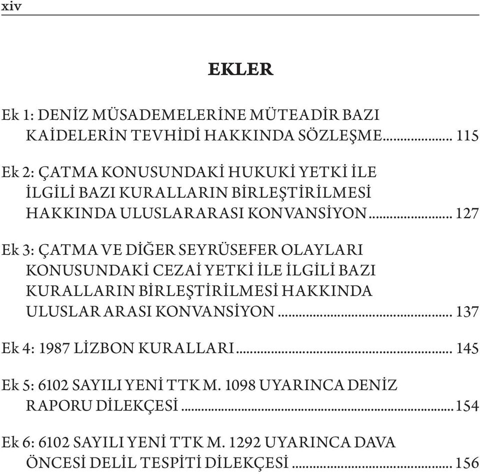 .. 127 Ek 3: ÇATMA VE DİĞER SEYRÜSEFER OLAYLARI KONUSUNDAKİ CEZAİ YETKİ İLE İLGİLİ BAZI KURALLARIN BİRLEŞTİRİLMESİ HAKKINDA ULUSLAR ARASI