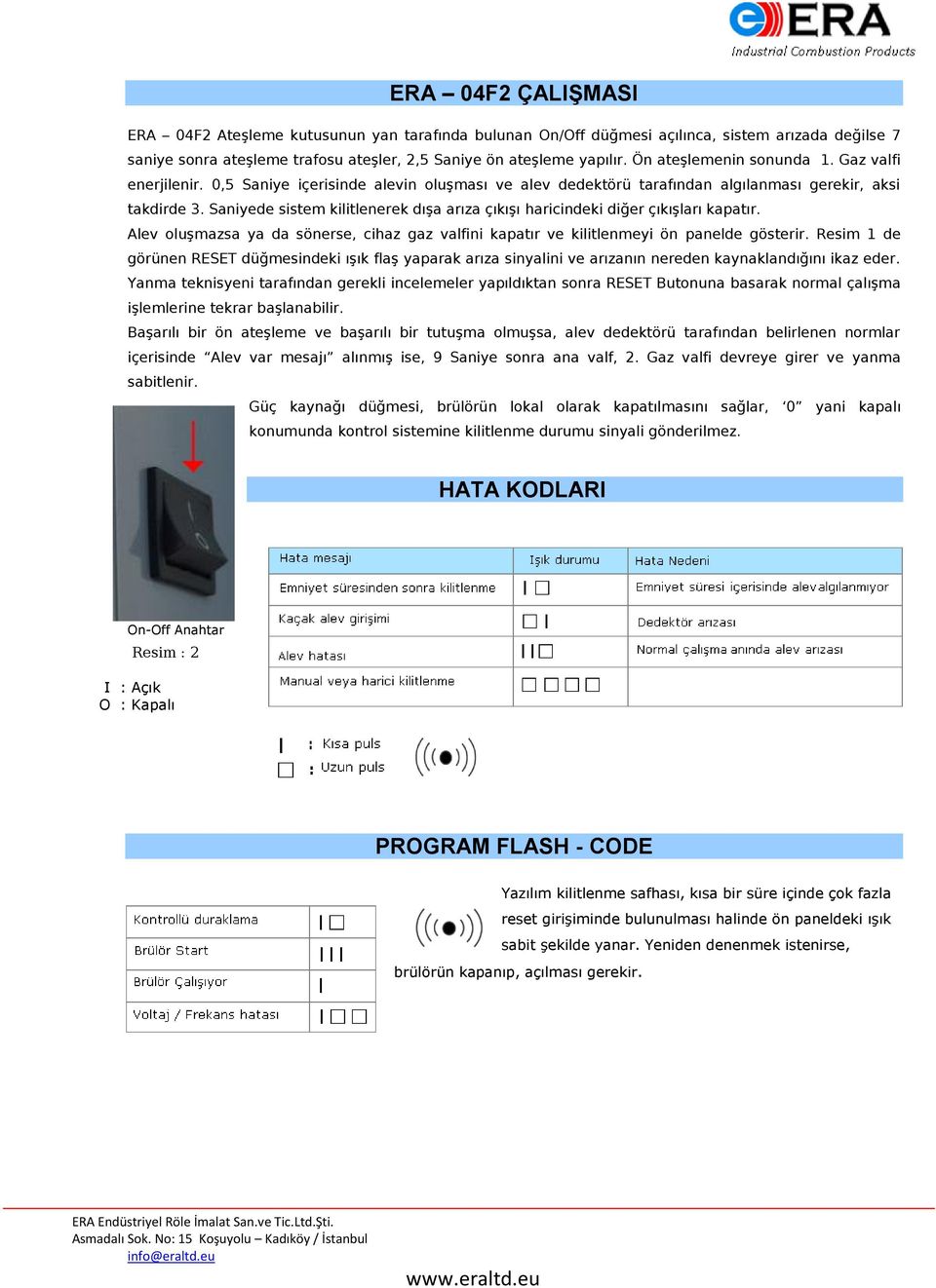 Saniyede sistem kilitlenerek dışa arıza çıkışı haricindeki diğer çıkışları kapatır. Alev oluşmazsa ya da sönerse, cihaz gaz valfini kapatır ve kilitlenmeyi ön panelde gösterir.