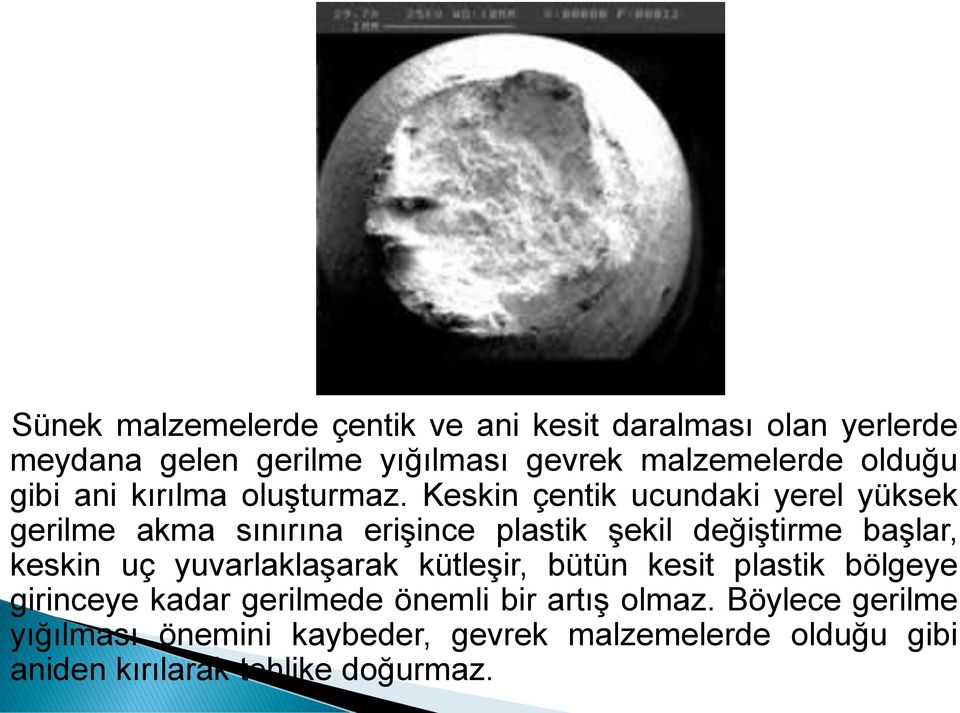 Keskin çentik ucundaki yerel yüksek gerilme akma sınırına erişince plastik şekil değiştirme başlar, keskin uç