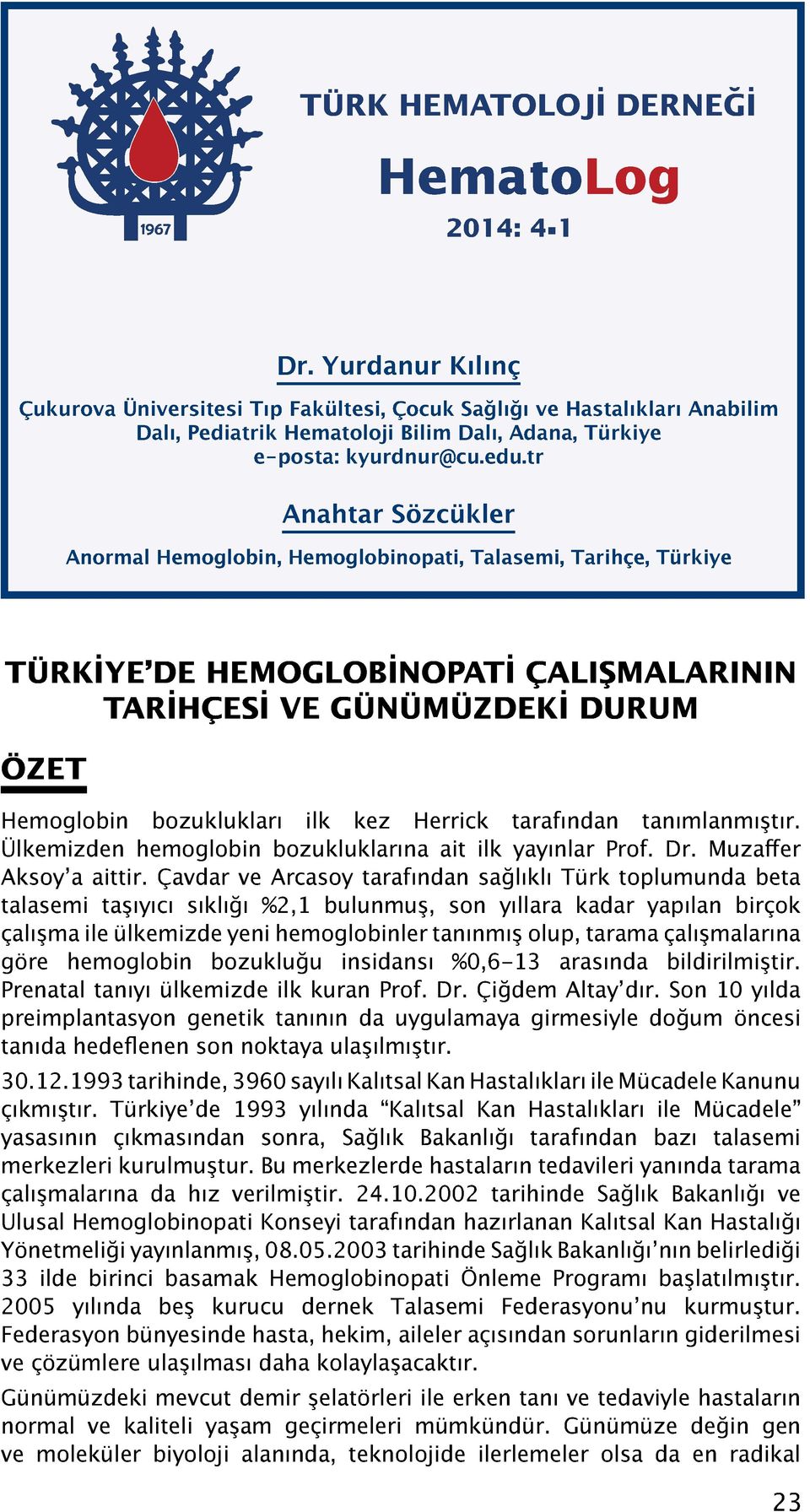 tr Anahtar Sözcükler Anormal Hemoglobin, Hemoglobinopati, Talasemi, Tarihçe, Türkiye TÜRKİYE DE HEMOGLOBİNOPATİ ÇALIŞMALARININ ÖZET Hemoglobin bozuklukları ilk kez Herrick tarafından tanımlanmıştır.