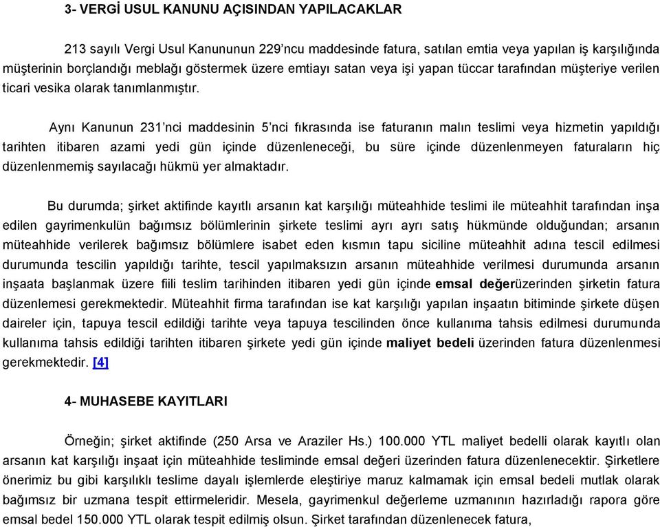 Aynı Kanunun 231 nci maddesinin 5 nci fıkrasında ise faturanın malın teslimi veya hizmetin yapıldığı tarihten itibaren azami yedi gün içinde düzenleneceği, bu süre içinde düzenlenmeyen faturaların