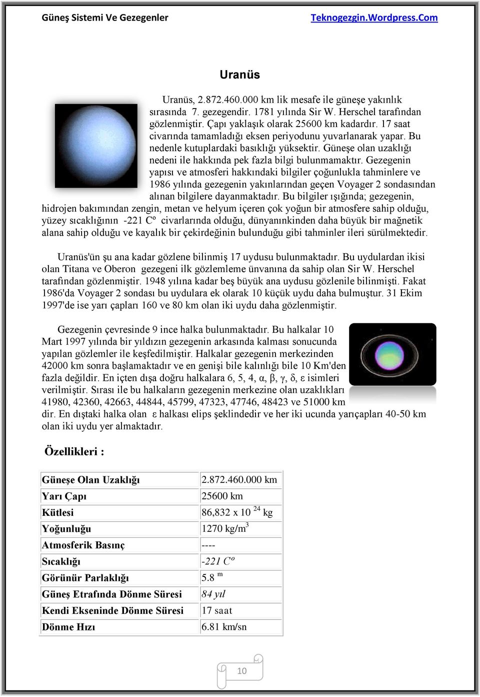 Gezegenin yapısı ve atmosferi hakkındaki bilgiler çoğunlukla tahminlere ve 1986 yılında gezegenin yakınlarından geçen Voyager 2 sondasından alınan bilgilere dayanmaktadır.