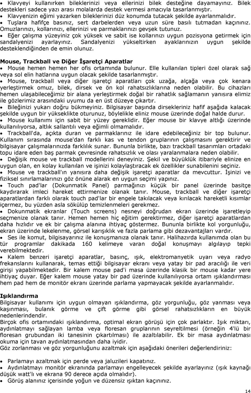 Omuzlarınızı, kollarınızı, ellerinizi ve parmaklarınızı gevşek tutunuz. Eğer çalışma yüzeyiniz çok yüksek ve sabit ise kollarınızı uygun pozisyona getirmek için sandalyenizi ayarlayınız.